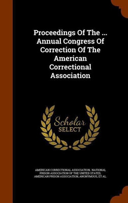 Proceedings Of The ... Annual Congress Of Correction Of The American Correctional Association(English, Hardcover, Association American Correctional)