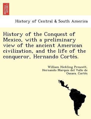 History of the Conquest of Mexico, with a preliminary view of the ancient American civilization, and the life of the conqueror, Hernando Cortés.(English, Paperback, Prescott William Hickling)