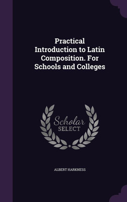 Practical Introduction to Latin Composition. For Schools and Colleges(English, Hardcover, Harkness Albert)