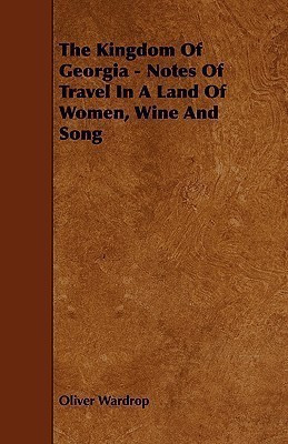 The Kingdom Of Georgia - Notes Of Travel In A Land Of Women, Wine And Song(English, Paperback, Wardrop Oliver Sir)