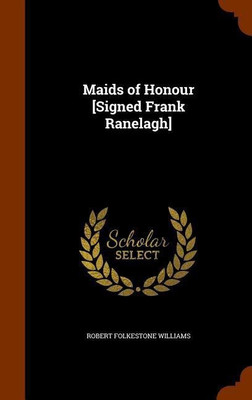 Maids of Honour [Signed Frank Ranelagh](English, Hardcover, Williams Robert Folkestone)