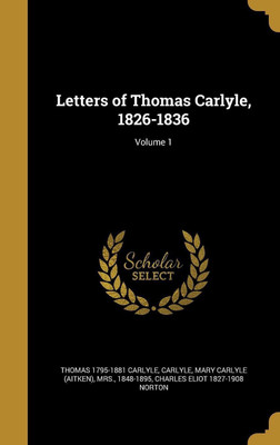 Letters of Thomas Carlyle, 1826-1836; Volume 1(English, Hardcover, Carlyle Thomas 1795-1881)