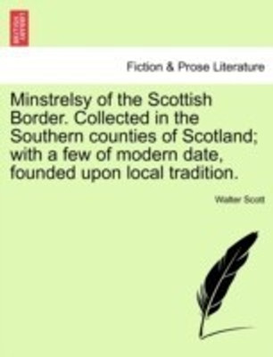 Minstrelsy of the Scottish Border. Collected in the Southern Counties of Scotland; With a Few of Modern Date, Founded Upon Local Tradition.(English, Paperback, Scott Walter Sir)