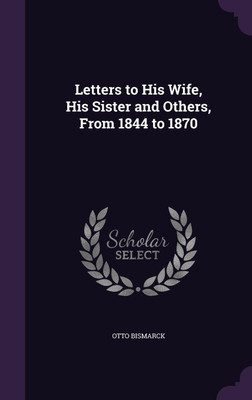 Letters to His Wife, His Sister and Others, From 1844 to 1870(English, Hardcover, Bismarck Otto F u Fu Fu Fu Fu Fu Fu Fu Fu)