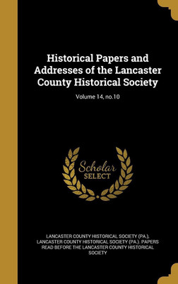 Historical Papers and Addresses of the Lancaster County Historical Society; Volume 14, no.10(English, Hardcover, unknown)
