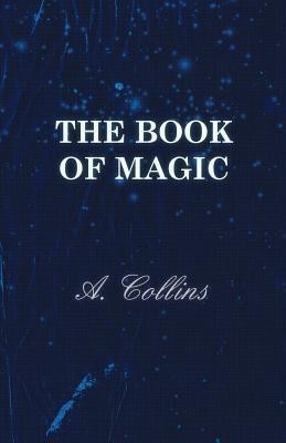 The Book Of Magic - Being A Simple Description Of Some Good Tricks And How To Do Them With Patter(English, Paperback, Collins A.)