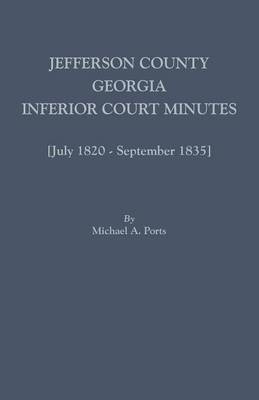 Jefferson County, Georgia, Inferior Court Minutes [July 1820-September 1835](English, Paperback, Ports Michael A (wr)