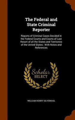 The Federal and State Criminal Reporter(English, Hardcover, Silvernail William Henry)