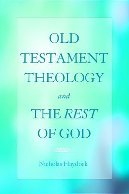 Old Testament Theology and the Rest of God(English, Hardcover, Haydock Nicholas)