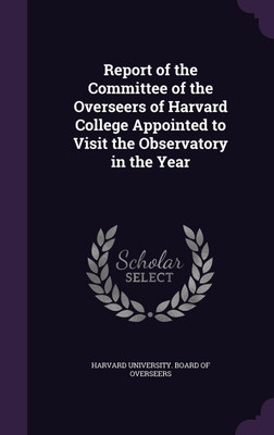 Report of the Committee of the Overseers of Harvard College Appointed to Visit the Observatory in the Year(English, Hardcover, unknown)