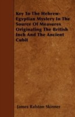 Key To The Hebrew-Egyptian Mystery In The Source Of Measures Originating The British Inch And The Ancient Cubit(English, Paperback, Skinner James Ralston)