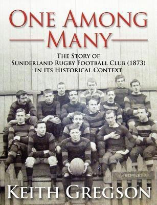 One Among Many - the Story of Sunderland Rugby Football Club RFC (1873) in Its Historical Context(English, Paperback, Gregson Keith)