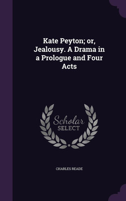 Kate Peyton; or, Jealousy. A Drama in a Prologue and Four Acts(English, Hardcover, Reade Charles)