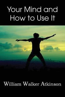 Your Mind and How to Use It,(English, Paperback, Atkinson William Walker)