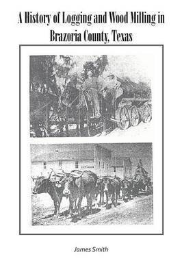 A History of Logging and Wood Milling in Brazoria County, Texas(English, Paperback, Smith James Colonel)