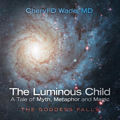 The Luminous Child-A Tale of Myth, Metaphor and Magic(English, Paperback, Wade MD Cheryl D)