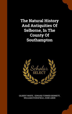 The Natural History And Antiquities Of Selborne, In The County Of Southampton(English, Hardcover, White Gilbert)