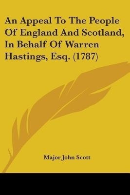 An Appeal To The People Of England And Scotland, In Behalf Of Warren Hastings, Esq. (1787)(English, Paperback, Scott Major John)