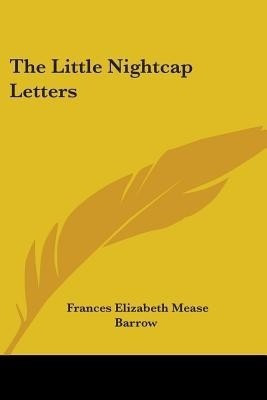 The Little Nightcap Letters(English, Paperback, Barrow Frances Elizabeth Mease)