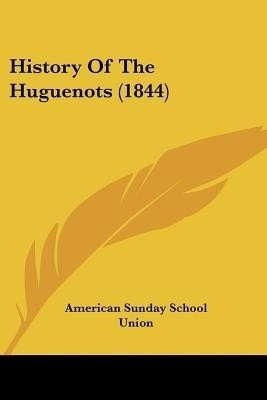 History Of The Huguenots (1844)(English, Paperback, American Sunday School Union)