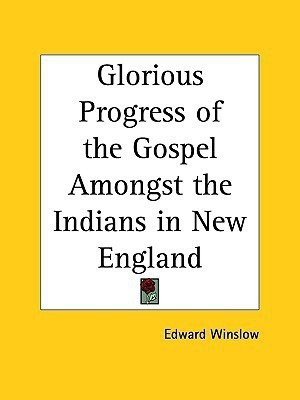 Glorious Progress of the Gospel Amongst the Indians in New England (1649)(English, Paperback, Winslow Edward)