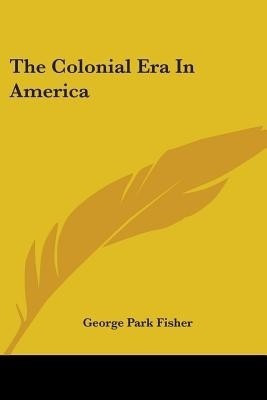 The Colonial Era In America(English, Paperback, Fisher George Park)