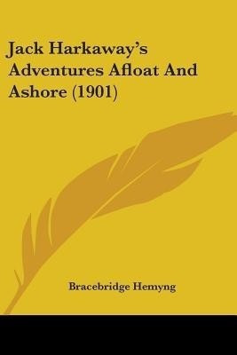Jack Harkaway's Adventures Afloat And Ashore (1901)(English, Paperback, Hemyng Bracebridge)