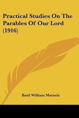 Practical Studies On The Parables Of Our Lord (1916)(English, Paperback, Maturin Basil William)