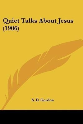 Quiet Talks About Jesus (1906)(English, Paperback, Gordon S D)