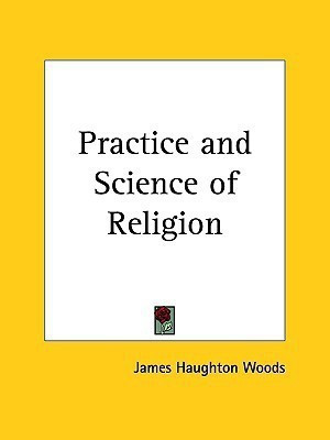Practice and Science of Religion (1906)(English, Paperback, Woods James Haughton)