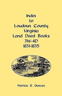 Index to Loudoun County, Virginia Land Deed Books, 3w-4D, 1831-1835(English, Paperback, Duncan Patricia B)