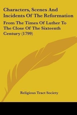 Characters, Scenes And Incidents Of The Reformation(English, Paperback, Religious Tract Society)
