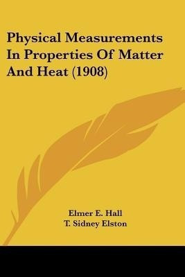 Physical Measurements In Properties Of Matter And Heat (1908)(English, Paperback, Hall Elmer E)