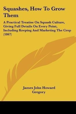 Squashes, How To Grow Them(English, Paperback, Gregory James John Howard)