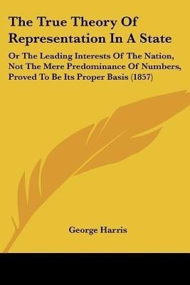 The True Theory Of Representation In A State(English, Paperback, Harris George)