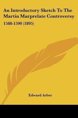 An Introductory Sketch To The Martin Marprelate Controversy(English, Paperback, Arber Edward)