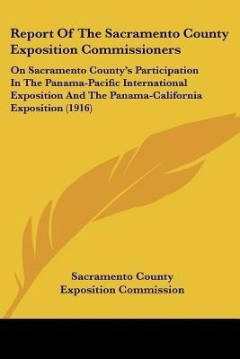 Report Of The Sacramento County Exposition Commissioners(English, Paperback, Sacramento County Exposition Commission)