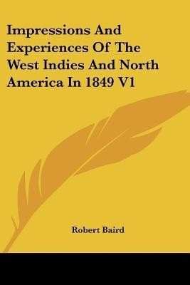 Impressions And Experiences Of The West Indies And North America In 1849 V1(English, Paperback, Baird Robert)