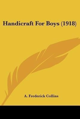 Handicraft For Boys (1918)(English, Paperback, Collins A Frederick)