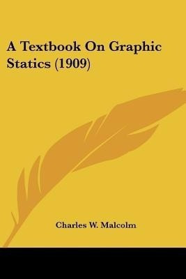 A Textbook On Graphic Statics (1909)(English, Paperback, Malcolm Charles W)