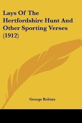 Lays Of The Hertfordshire Hunt And Other Sporting Verses (1912)(English, Paperback, Robins George)