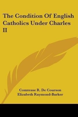 The Condition Of English Catholics Under Charles II(English, Paperback, De Courson Comtesse R)