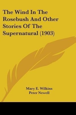 The Wind In The Rosebush And Other Stories Of The Supernatural (1903)(English, Paperback, Wilkins Mary E)
