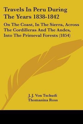 Travels In Peru During The Years 1838-1842(English, Paperback, Von Tschudi J J)