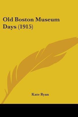 Old Boston Museum Days (1915)(English, Paperback, Ryan Kate)