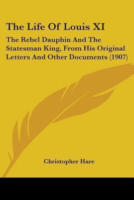 The Life Of Louis XI(English, Paperback, Hare Christopher)