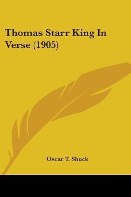 Thomas Starr King In Verse (1905)(English, Paperback, Shuck Oscar T)