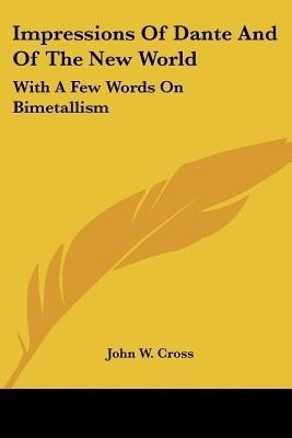 Impressions Of Dante And Of The New World(English, Paperback, Cross John W)