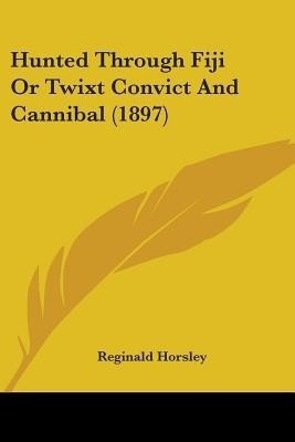 Hunted Through Fiji Or Twixt Convict And Cannibal (1897)(English, Paperback, Horsley Reginald)