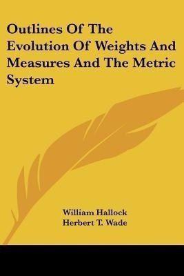 Outlines Of The Evolution Of Weights And Measures And The Metric System(English, Paperback, Hallock William)